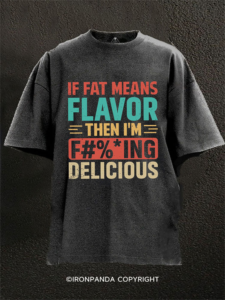 IF FAT MEANS FLAVOR THEN I'M F#%ING DELICIOUS Washed Gym Shirt