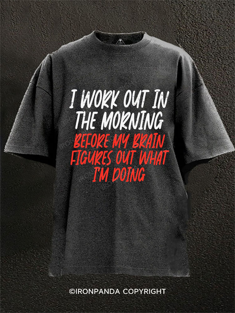 I work out in the morning before my brain figures out what I’m doing Washed Gym Shirt