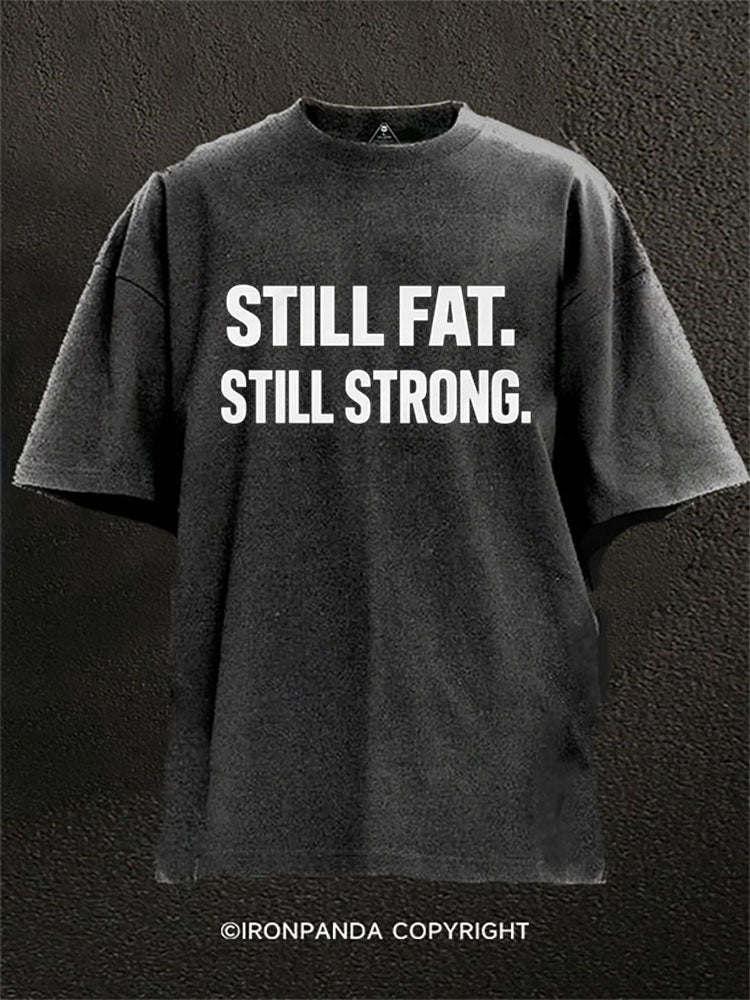 STILL FAT  STILL STRONG Washed Gym Shirt