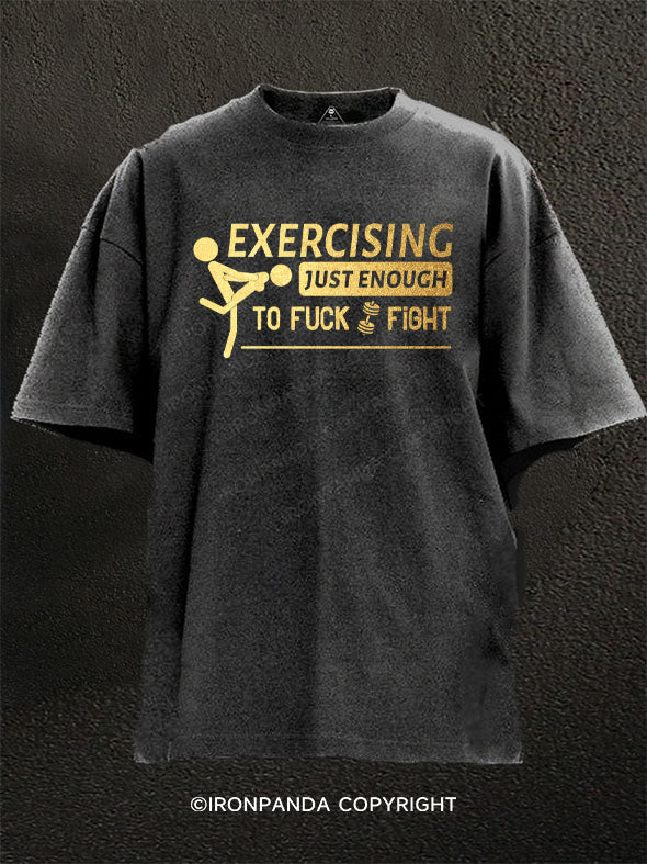 EXERCISING JUST ENOUGH TO FUCK & FIGHT Washed Gym Shirt