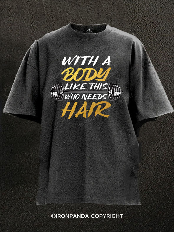 WITH A BODY LIKE THIS WHO NEEDS HAIR Washed Gym Shirt