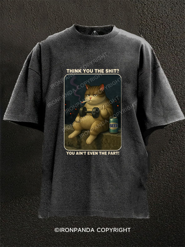 Think you the shit You ain’t even the fart!  Washed Gym Shirt