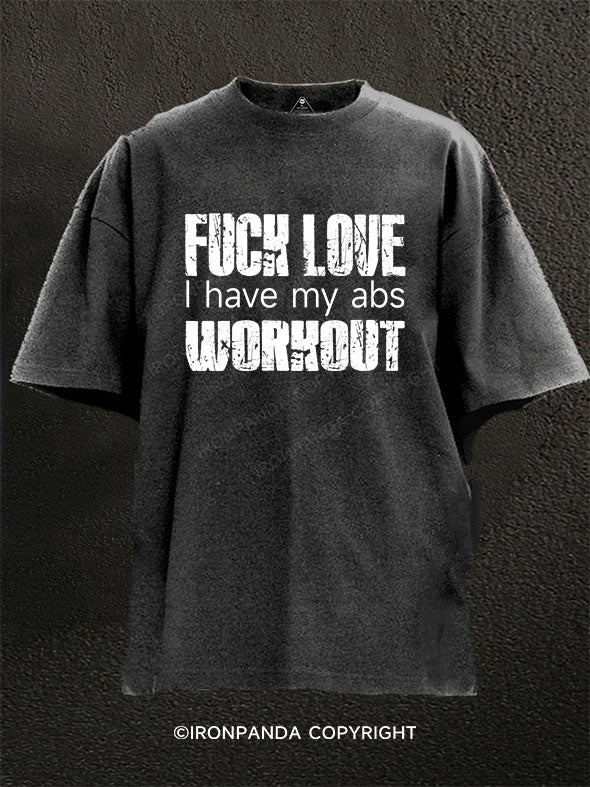 F*CK LOVE I have my abs WORKOUT Washed Gym Shirt