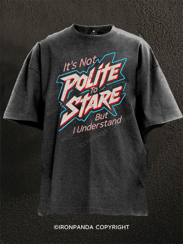 It's Not Polite To Stare But I Understand Washed Gym Shirt