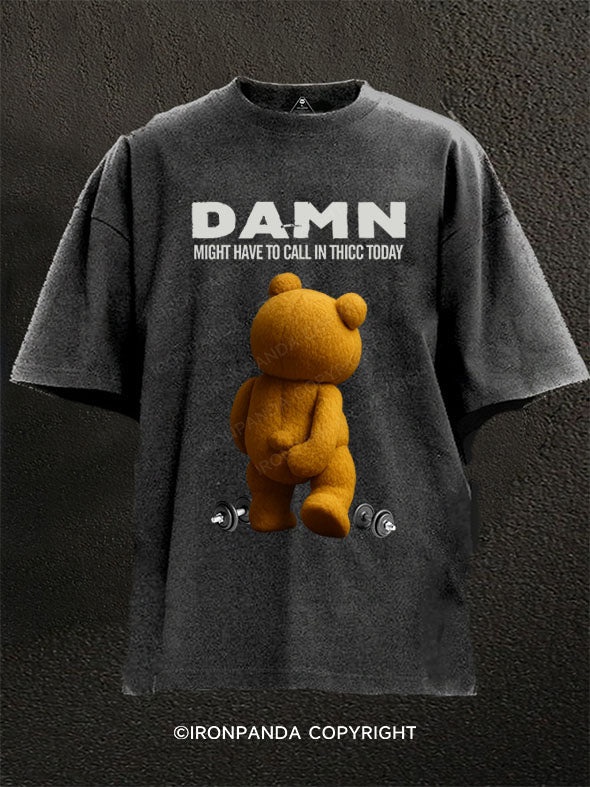 DAMN, MIGHT HAVE TO CALL IN THICC TODAY Washed Gym Shirt