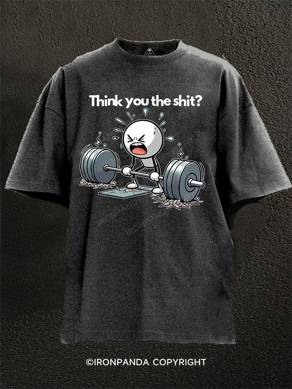Think you the shit  Washed Gym Shirt
