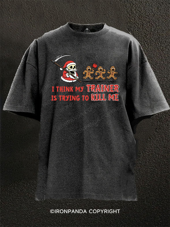 I Think My Trainer Is Trying to Kill Me Washed Gym Shirt