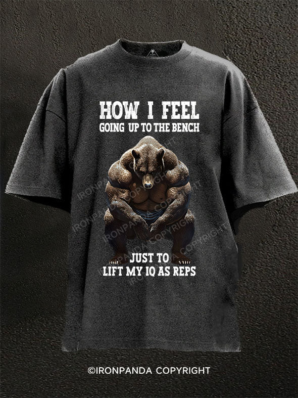 HOW I FEEL GOING UP TO THE BENCH JUST TO LIFT MY IQ AS REPS Washed Gym Shirt