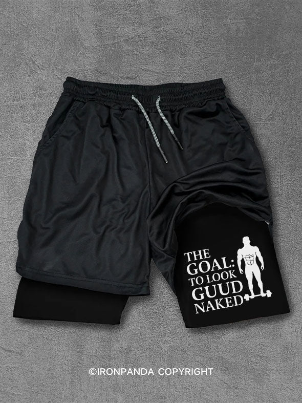 THE GOAL: TO LOOK GUUD NAKED Performance Training Shorts