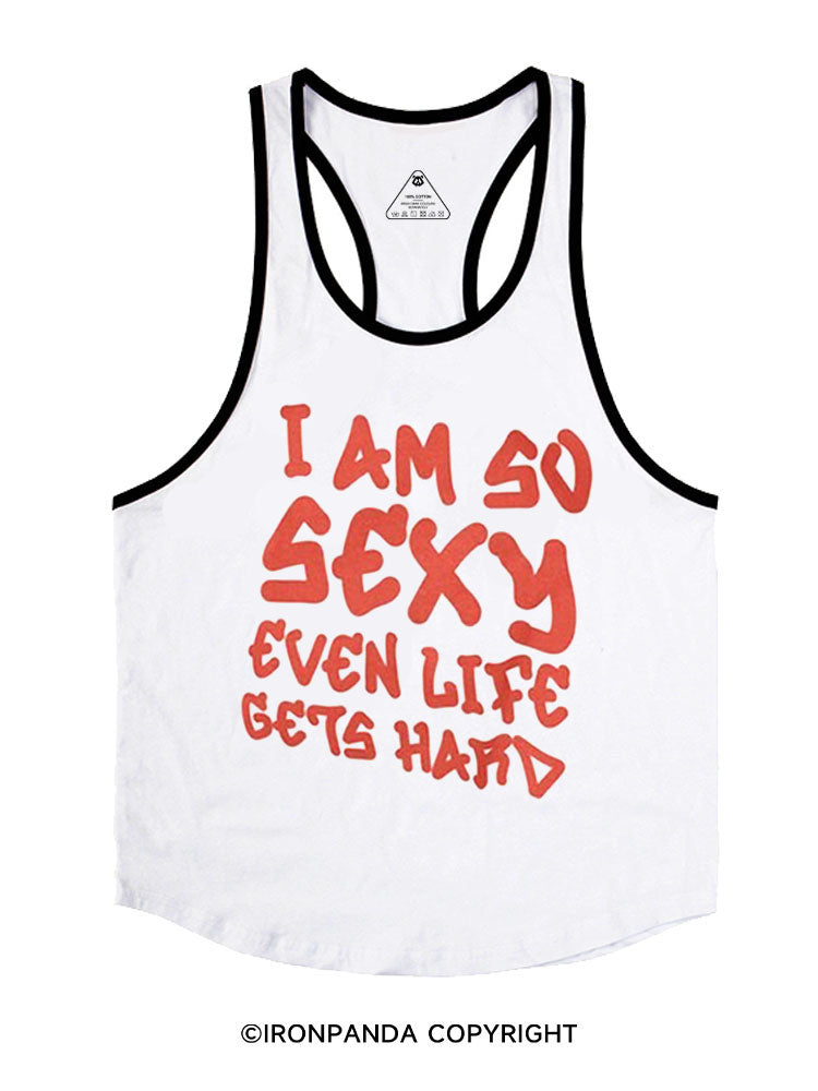 I AM SO SEXY EVEN LIFE GETS HARD Stringer Gym Vest
