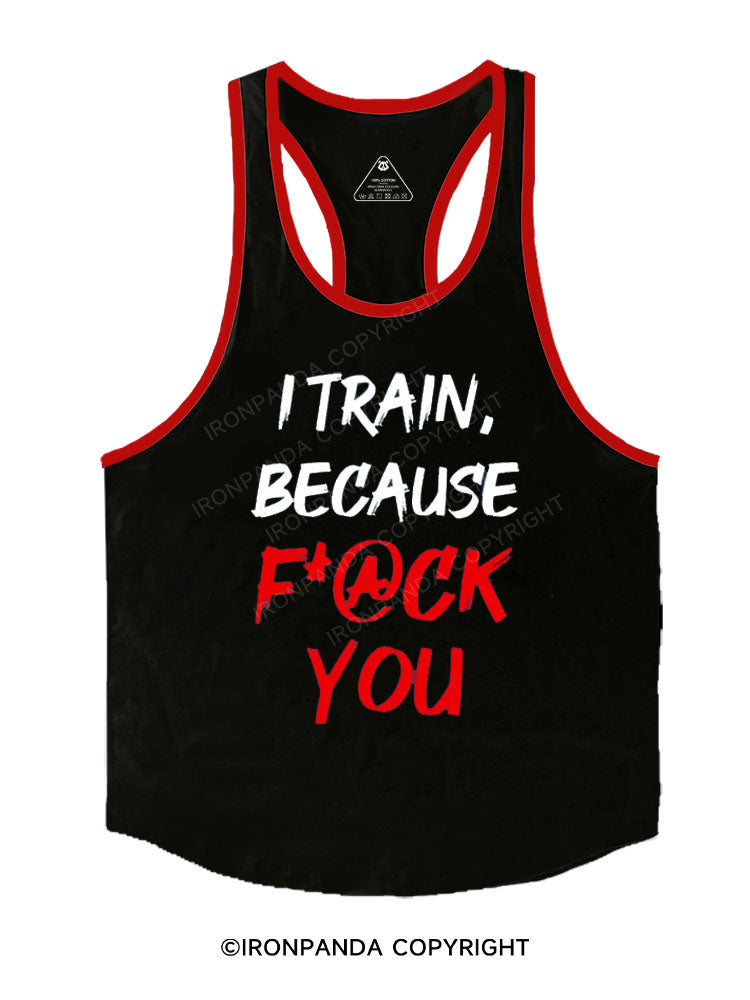 I train because F@ck you Stringer Gym Vest