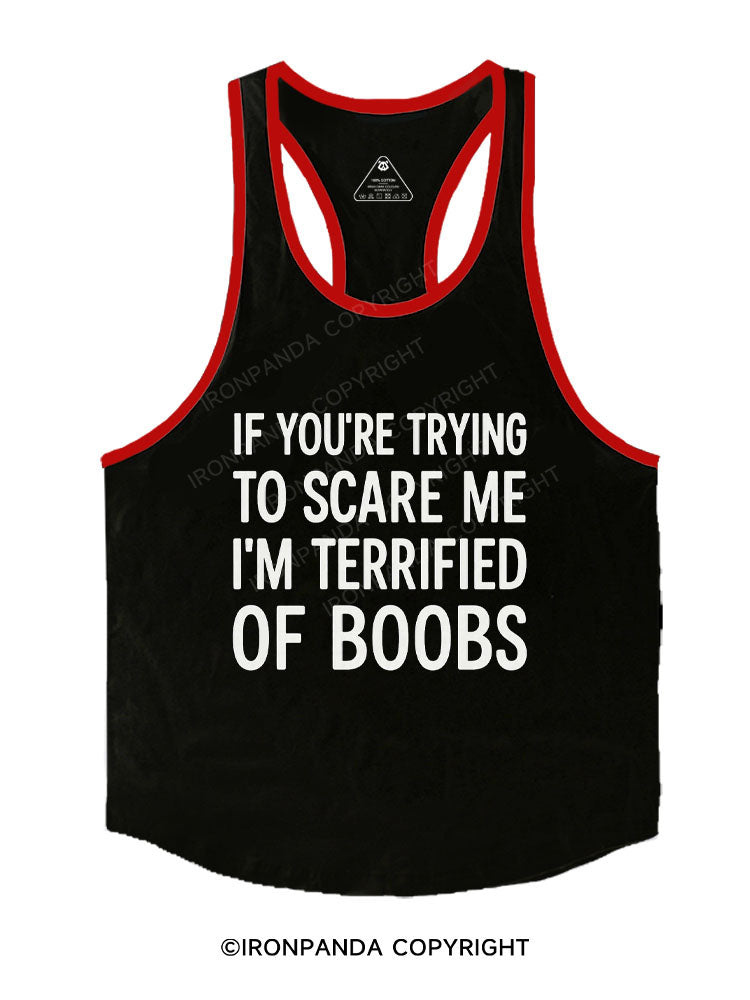 IF YOU’RE TRYING TO SCARE ME I’M TERRIFIED OF BOOBS Stringer Gym Vest