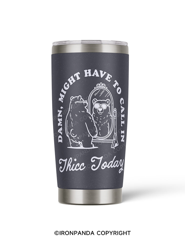 Damn, might have to call in thicc today 20oz Tumbler