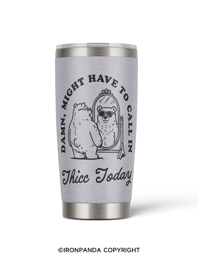Damn, might have to call in thicc today 20oz Tumbler