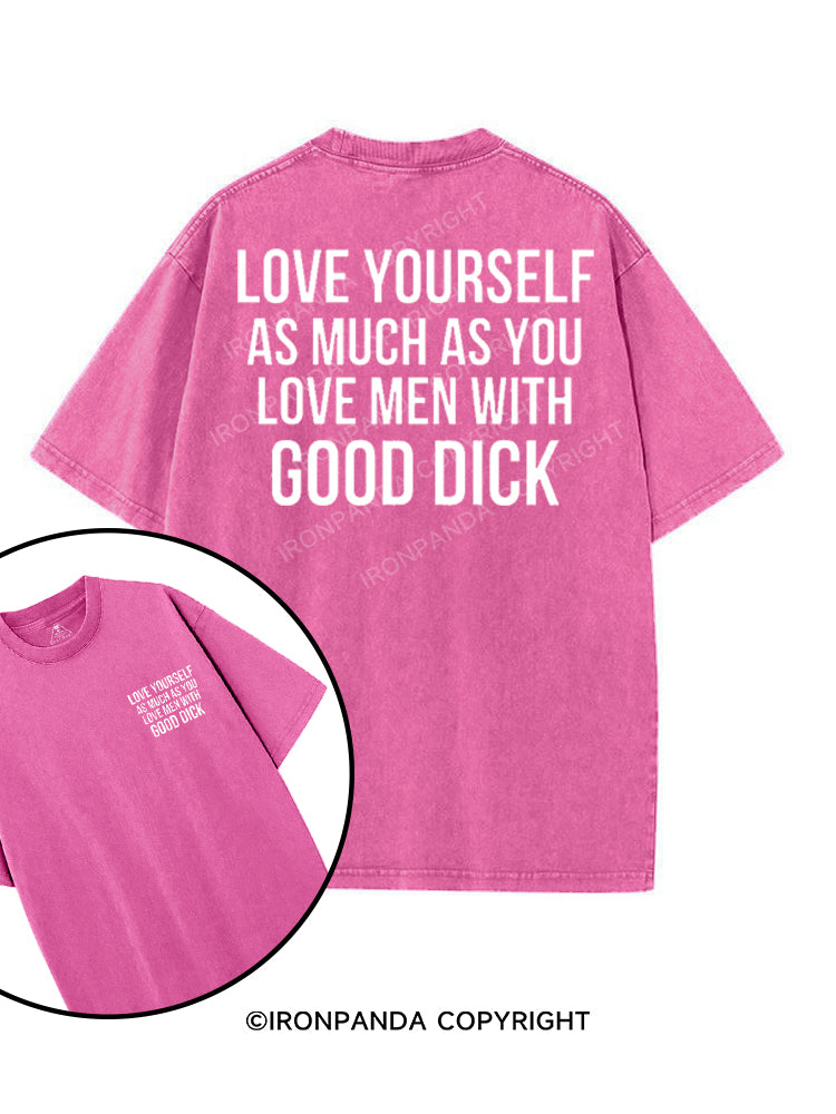 LOVE YOURSELF AS MUCH AS YOU LOVE MEN WITH GOOD DICK printed Gym Shirt