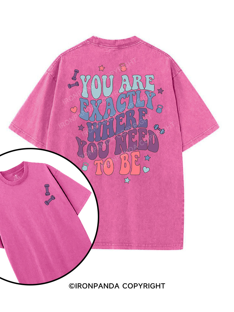 YOU ARE EXACTLY WHERE YOU NEED TO BE printed Gym Shirt
