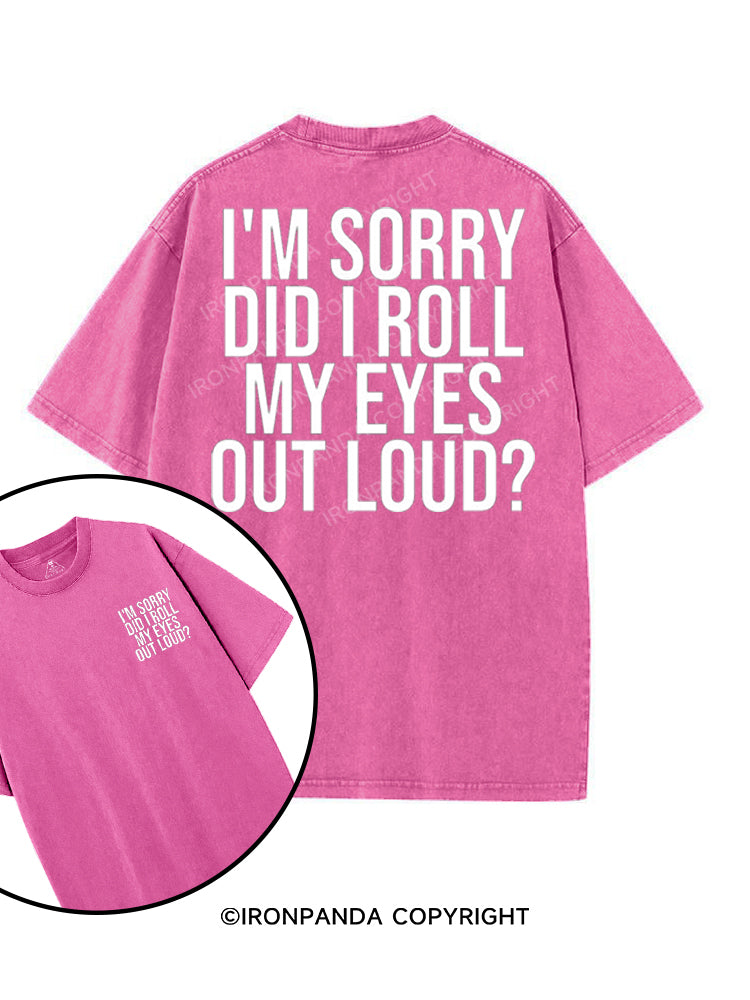I'M SORRY DID I ROLL MY EYES OUT LOUD? printed Gym Shirt
