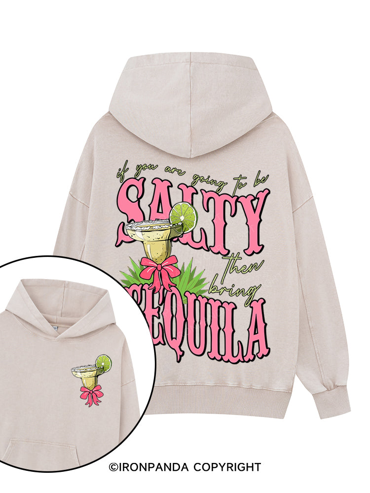 IF YOU'RE GOING TO BE SALTY BRING THE TEQUILA Printed Washed Gym Hoodie