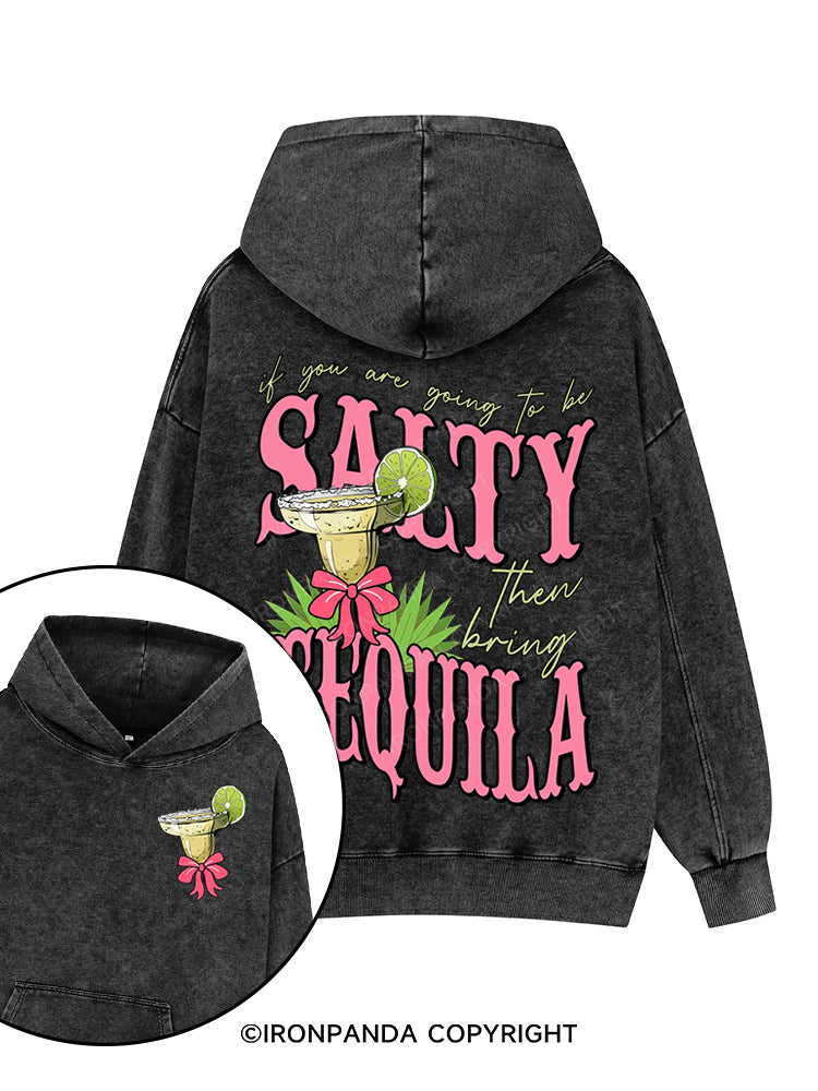 IF YOU'RE GOING TO BE SALTY BRING THE TEQUILA Printed Washed Gym Hoodie