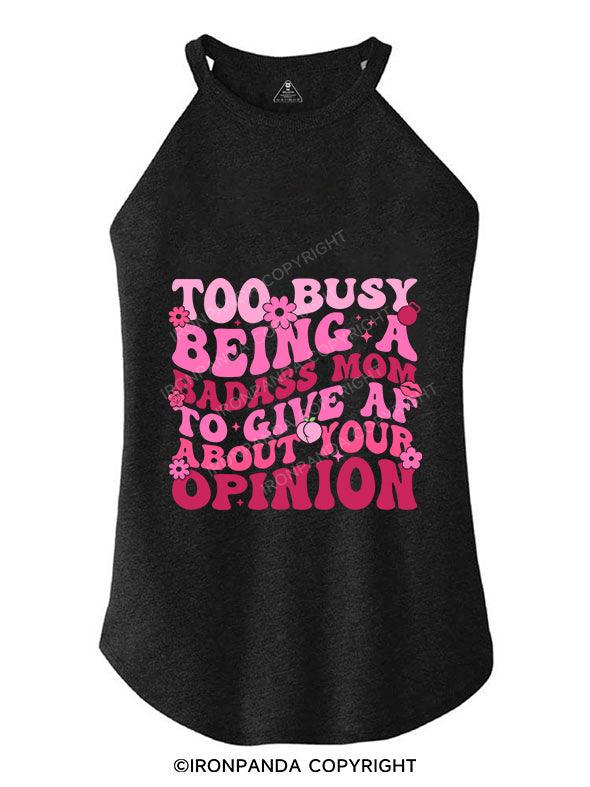 TOO BUSY BEING A BADASS MOM AF TO GIVE A ABOUT YOUR OPINION TRI ROCKER COTTON TANK