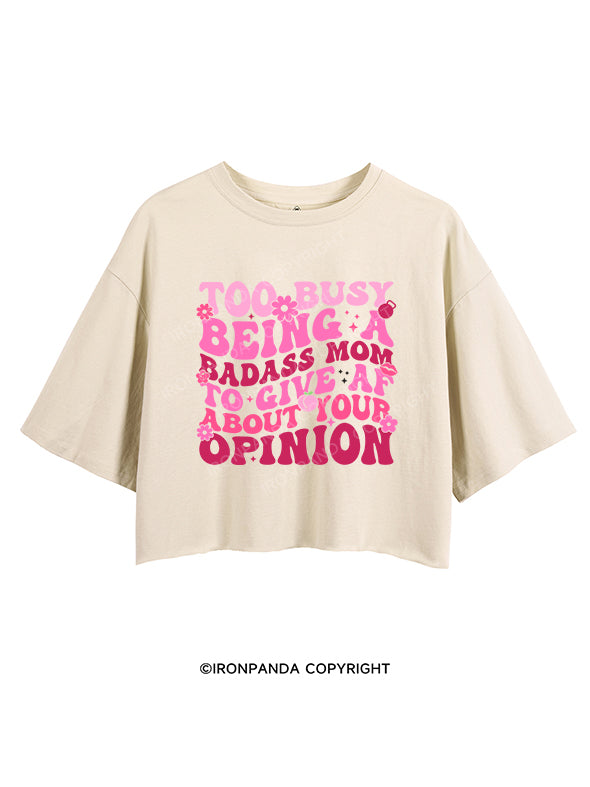 TOO BUSY BEING A BADASS MOM AF TO GIVE A ABOUT YOUR OPINION CROP TOPS