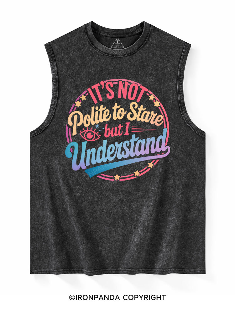 It's Not Polite To Stare But I Understand Washed Tank