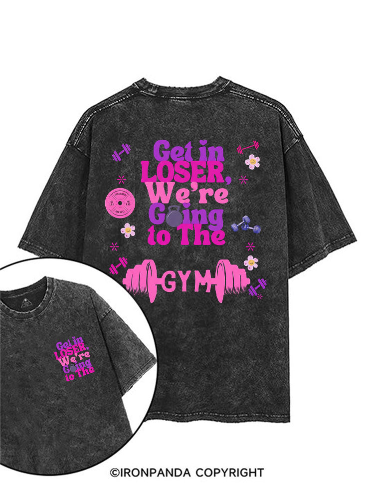 Get in loser We’re going to the GYM printed Gym Shirt