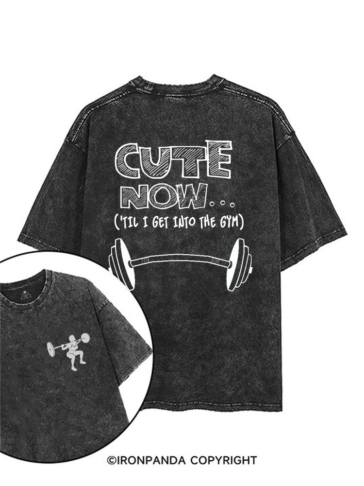 CUTE NOW… ’TIL I GET INTO THE GYM printed Gym Shirt