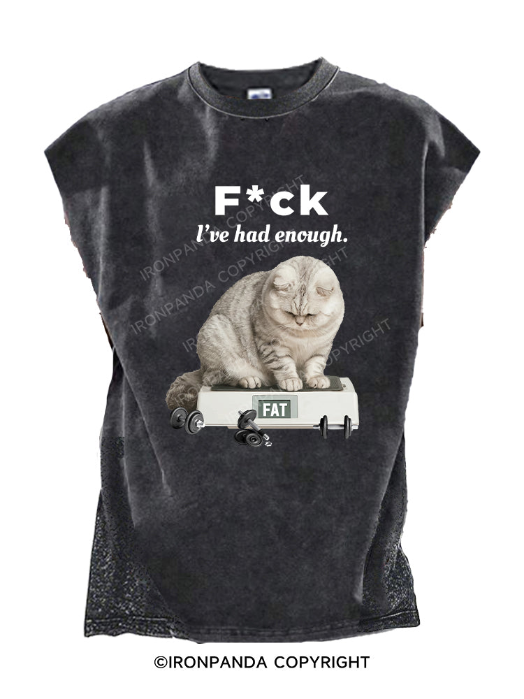 F CK L'VE HAD ENOUGH FAT Cut Off Tank