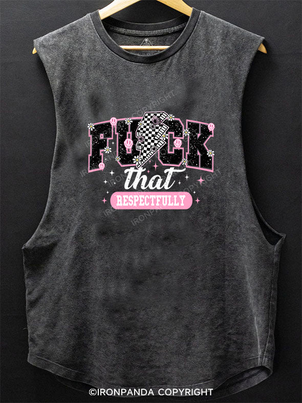 Fuck That Respectfully Scoop Bottom Cotton Tank