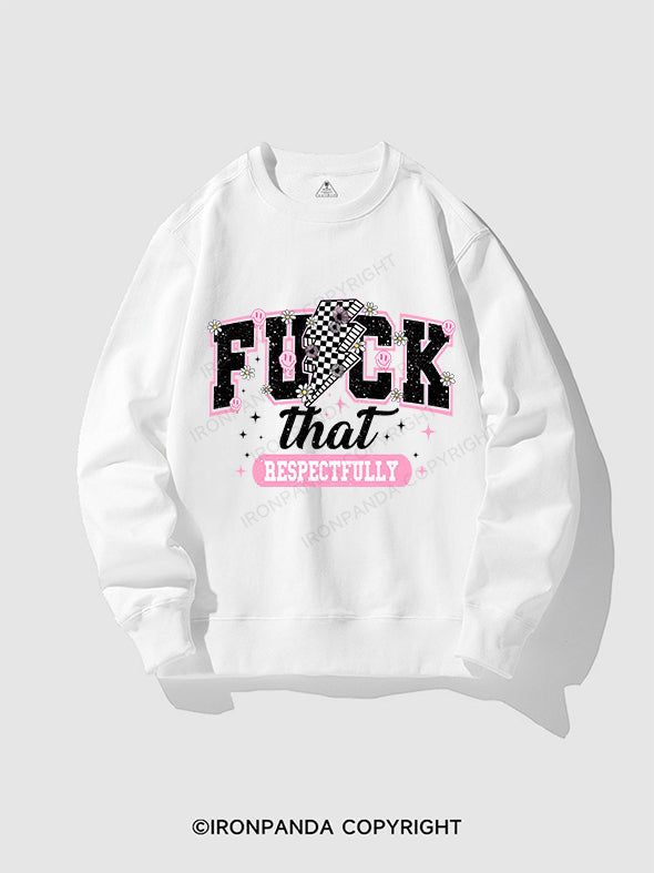 Fuck That Respectfully CREWNECK Sweatshirt