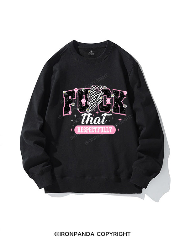 Fuck That Respectfully CREWNECK Sweatshirt