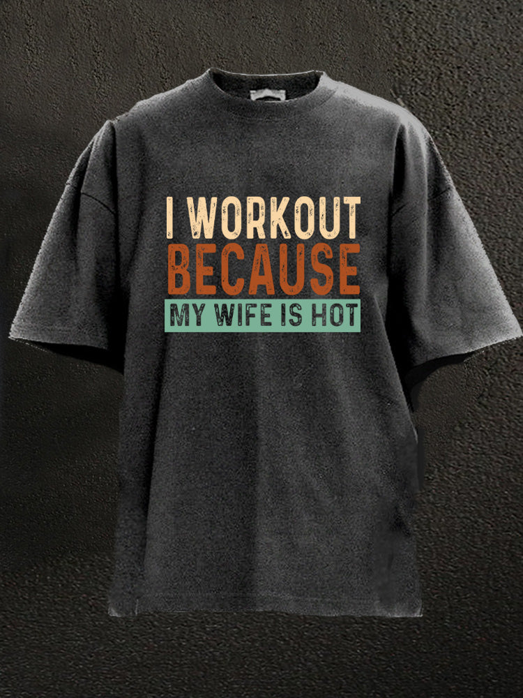I Workout Because My Wife Is Hot Washed Gym Shirt