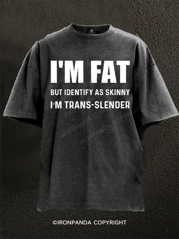 I Am Fat But Identify As Skinny I Am Trans Slende Washed Gym Shirt