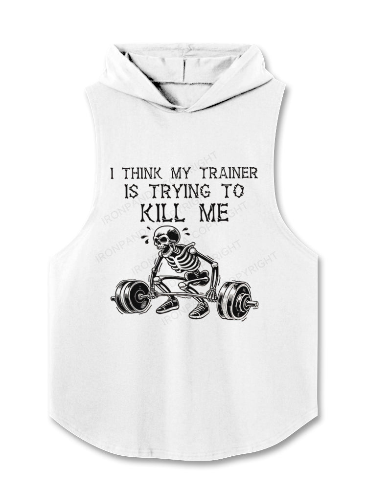 I Think My Trainer Is Trying To Kill Me Skeleton Hooded Tank