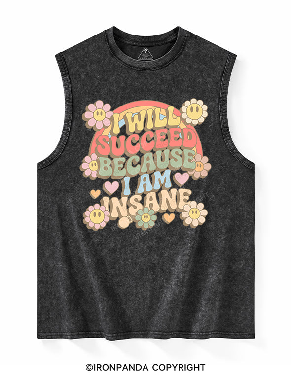 I WILL SUCCEED BECAUSE I AM INSANE Washed Tank