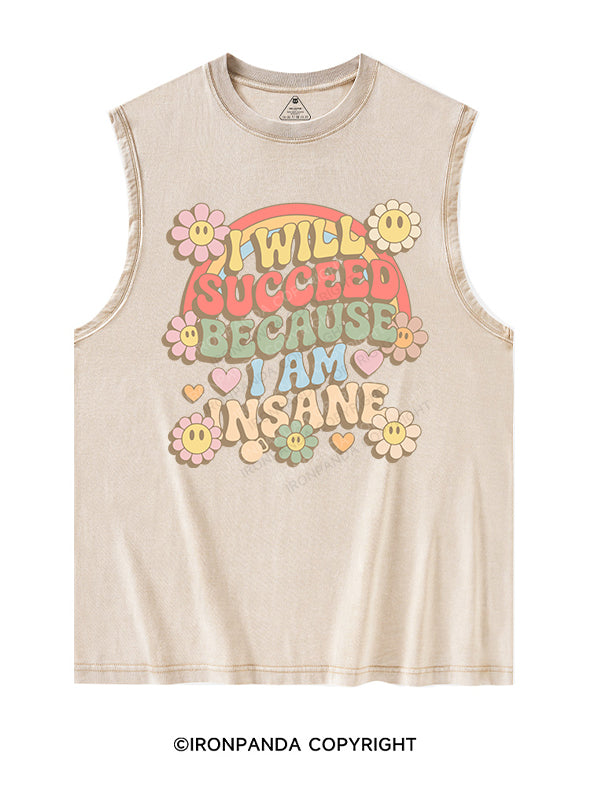 I WILL SUCCEED BECAUSE I AM INSANE Washed Tank