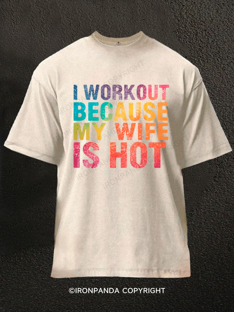 I Workout Because My Wife Is Hot Washed Gym Shirt