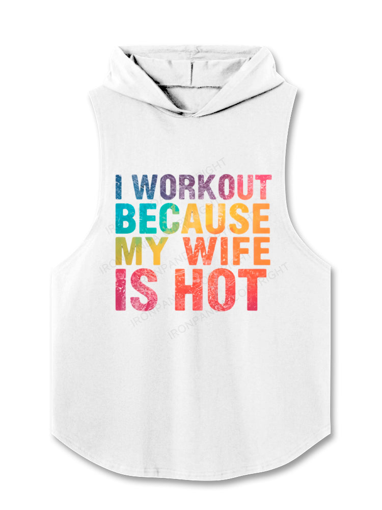 I Workout Because My Wife Is Hot Hooded Tank