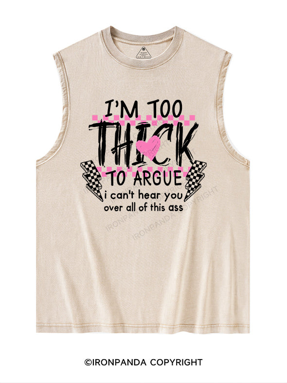 I’M TOO THICK TO ARGUE Washed Tank