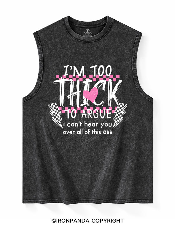 I’M TOO THICK TO ARGUE Washed Tank