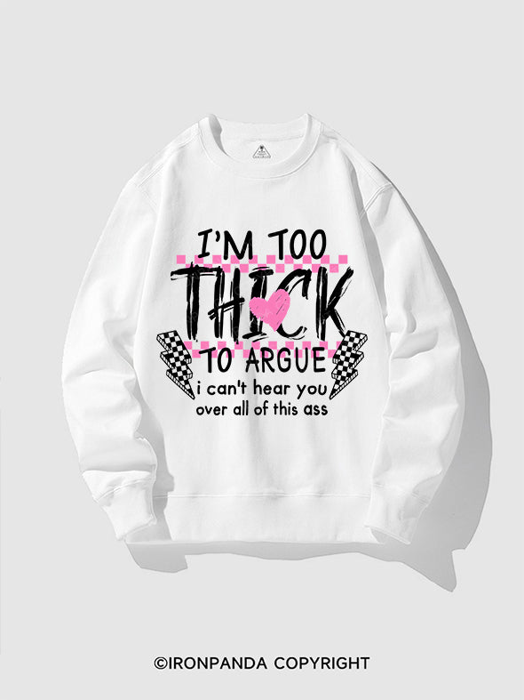 I’M TOO THICK TO ARGUE CREWNECK Sweatshirt