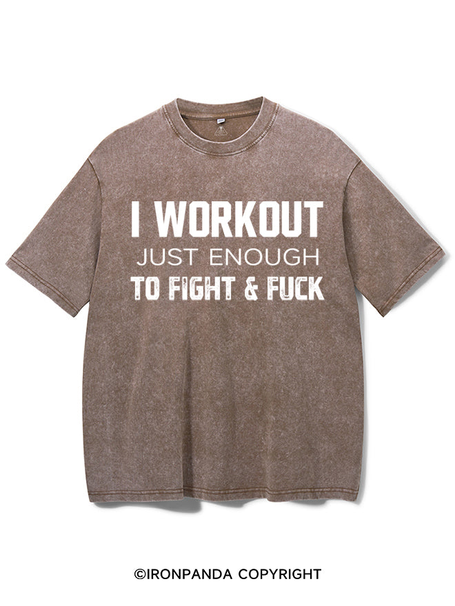 I WORKOUT JUST ENOUGH TO FIGHT & FUCK Washed Gym Shirt