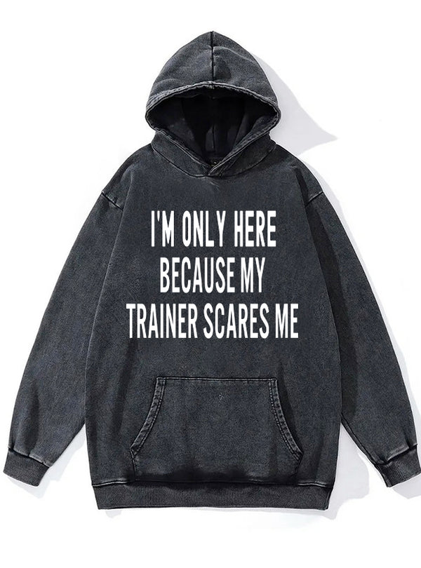 Because My Trainer Scares Me Washed Gym Hoodie