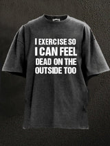I exercise I can feel dead Washed Gym Shirt