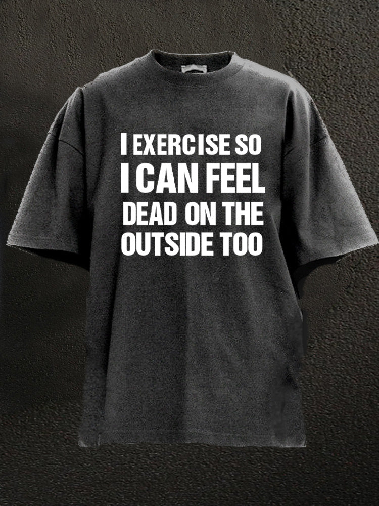 I exercise I can feel dead Washed Gym Shirt