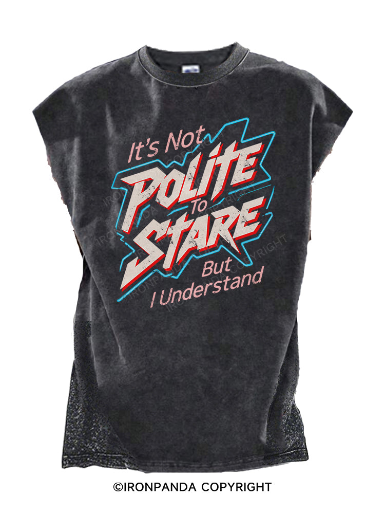 It's Not Polite To Stare But I Understand Cut Off Tank