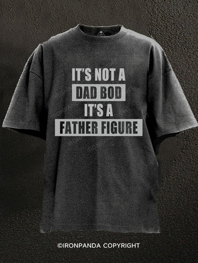 It's not a dad bod it's a father figure Washed Gym Shirt
