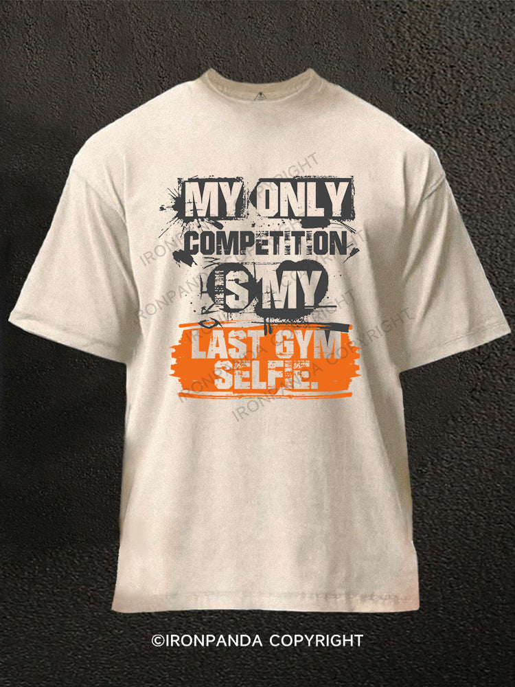 MY ONLY COMPETITION IS MY LAST GYM SELFIE Washed Gym Shirt