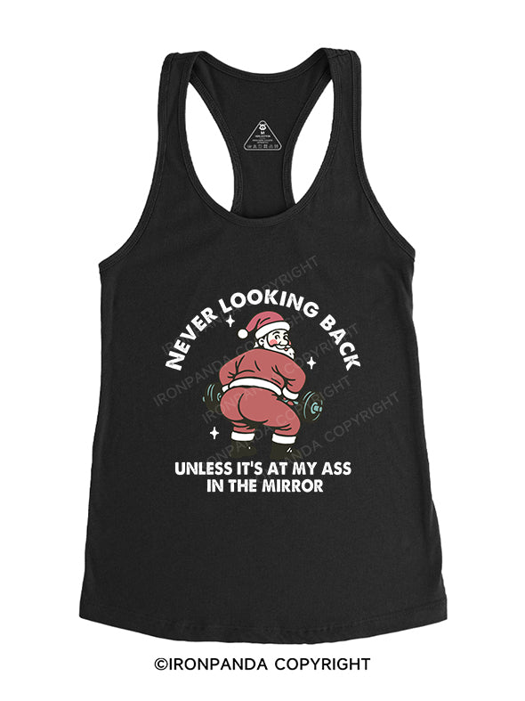 Never looking back unless it’s at my ass in the mirror Gym Racerback Tank